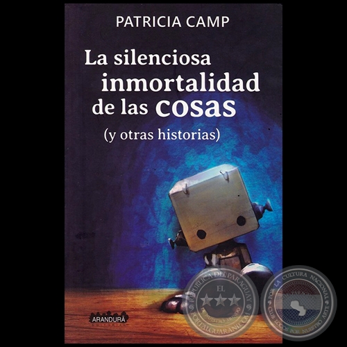 LA SILENCIOSA INMORTALIDAD DE LAS COSAS - Autora: PATRICIA CAMP - Ao 2017